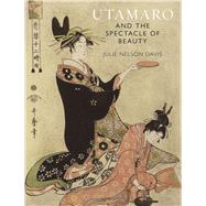 Utamaro and the Spectacle of Beauty by Davis, Julie Nelson, 9781789142358