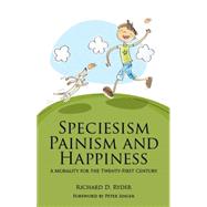Speciesism, Painism and Happiness: A Morality for the Twenty-First Century by Ryder, Richard D.; Singer, Peter, 9781845402358