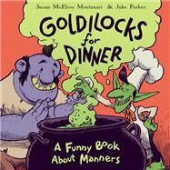 Goldilocks for Dinner A Funny Book About Manners by Montanari, Susan; Parker, Jake, 9780399552359