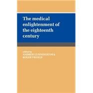 The Medical Enlightenment of the Eighteenth Century by Edited by Andrew Cunningham , Roger French, 9780521382359