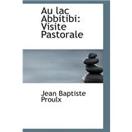 Au Lac Abbitibi : Visite Pastorale by Proulx, Jean Baptiste, 9780559172359