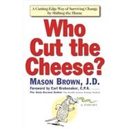 Who Cut the Cheese? : A Cutting Edge Way of Surviving Change by Shifting the Blame by Mason Brown; Carl Krubenaker, 9780743212359