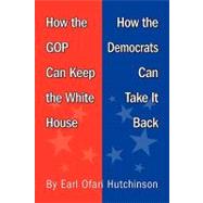 How the Gop Can Keep the White House, How the Democrats Can Take It Back by Hutchinson, Earl Ofari, 9781881032359