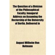 The Question of a Division of the Philosophical Faculty by Hofmann, August Wilhelm Von, 9780217102360