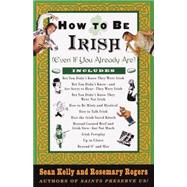 How to Be Irish (Even if You Already Are) by Kelly, Sean; Rogers, Rosemary, 9780375752360