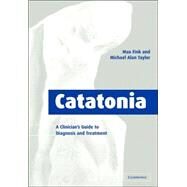 Catatonia: A Clinician's Guide to Diagnosis and Treatment by Max Fink , Michael Alan Taylor, 9780521032360