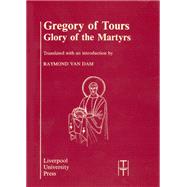 Gregory of Tours: Glory of the Martyrs by Van Dam, Raymond, 9780853232360
