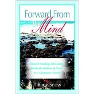 Forward from the Mind: Distant Healing, Bilocation, Medical Intuition & Prayer in a Quantum World by Snow, Tiffany, 9780972962360