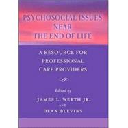 Psychosocial Issues Near the End of Life: A Resource for Professional Care Providers by Werth, James L., 9781591472360