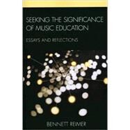 Seeking the Significance of Music Education Essays and Reflections by Reimer, Bennett, 9781607092360