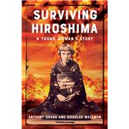 Surviving Hiroshima A Young Woman's Story by Drago, Anthony; Wellman, Douglas, 9781608082360