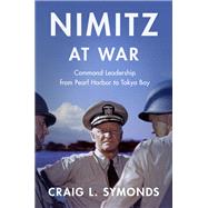 Nimitz at War Command Leadership from Pearl Harbor to Tokyo Bay by Symonds, Craig L., 9780190062361