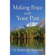 Making Peace With Your Past by Wright, H. Norman, 9780800752361
