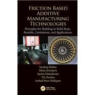 Friction Based Additive Manufacturing Technologies: Principles for Building in Solid State, Benefits, Limitations, and Applications by Rathee; Sandeep, 9780815392361
