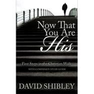 Now That You Are His : First Steps in the Christian Walk by Shibley, David, 9780892212361
