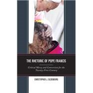 The Rhetoric of Pope Francis Critical Mercy and Conversion for the Twenty-First Century by Oldenburg, Christopher J., 9781498572361
