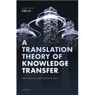 A Translation Theory of Knowledge Transfer Learning Across Organizational Borders by Rvik, Kjell Arne, 9780198832362