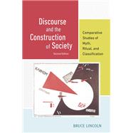 Discourse and the Construction of Society Comparative Studies of Myth, Ritual, and Classification by Lincoln, Bruce, 9780199372362
