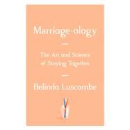Marriageology The Art and Science of Staying Together by LUSCOMBE, BELINDA, 9780399592362