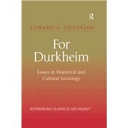 For Durkheim: Essays in Historical and Cultural Sociology by Tiryakian,Edward A., 9781138262362