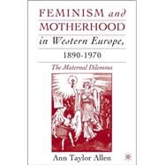 Feminism and Motherhood in Western Europe, 1890-1970 The Maternal Dilemma by Allen, Ann Taylor, 9781403962362