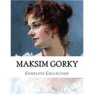 Maksim Gorky, Collection by Gorky, Maksim; Shirazi, J. M.; Bernstein, Herman; Hogarth, C. J., 9781503192362