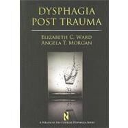 Dysphagia Post Trauma by Ward, Elizabeth C., Ph.d.; Morgan, Angela T., Ph.D., 9781597562362