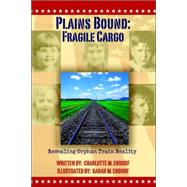 Plains Bound : Revealing Orphan Train Reality: Fragile Cargo by Endorf, Charlotte M., 9781598002362