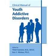 Clinical Manual of Youth Addictive Disorders by Kaminer, Yifrah; Winters, Ken C., 9781615372362