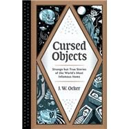 Cursed Objects Strange but True Stories of the World's Most Infamous Items by Ocker, J. W., 9781683692362