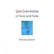 (Per)Versions of Love and Hate by Salecl, Renata, 9781859842362