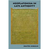 Neoplatonism in Late Antiquity by Nikulin, Dmitri, 9780190662363