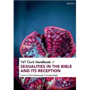 T&T Clark Handbook of Sexualities in the Bible and its Reception by Edited by Chris Greenough and Caroline Blyth, 9780567712363