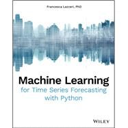 Machine Learning for Time Series Forecasting with Python by Lazzeri, Francesca, 9781119682363