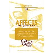 Affects As Process: An Inquiry into the Centrality of Affect in Psychological Life by Jones,Joseph M., 9781138872363