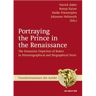 Portraying the Prince in the Renaissance by Baker, Patrick; Kaiser, Ronny; Priesterjahn, Maike; Helmrath, Johannes, 9783110472363
