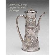 American Silver in the Art Institute of Chicago by Mcgoey, Elizabeth; Bach, Debra Schmidt (CON); Barquist, David L. (CON); Barter, Judith A. (CON); Goldsborough, Jennifer (CON), 9780300222364