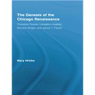 The Genesis of the Chicago Renaissance: Theodore Dreiser, Langston Hughes, Richard Wright, and James T. Farrell by Hricko; Mary, 9780415542364