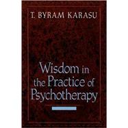 Wisdom in the Practice of Psychotherapy by Karasu, T. Byram, 9780765702364