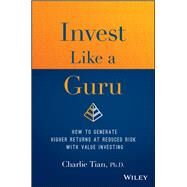 Invest Like a Guru How to Generate Higher Returns At Reduced Risk With Value Investing by Tian, Charlie, 9781119362364