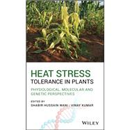Heat Stress Tolerance in Plants Physiological, Molecular and Genetic Perspectives by Wani, Shabir H.; Kumar, Vinay, 9781119432364