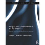 Religion and Development in the Asia-Pacific: Sacred places as development spaces by Clarke; Matthew, 9781138792364
