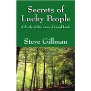 Secrets of Lucky People : A Study of the Laws of Good Luck by Gillman, Steve, 9781432722364