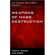 Weapons of Mass Destruction The Search for Global Security by Siracusa, Joseph M.; Warren, Aiden, 9781442242364