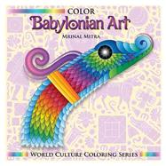 Color Babylonian Art by Mitra, Mrinal; Mitra, Swarna; Mitra, Malika, 9781500652364