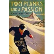 Two Planks and a Passion The Dramatic History of Skiing by Huntford, Roland, 9781847252364