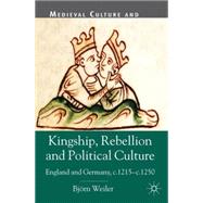 Kingship, Rebellion and Political Culture England and Germany, c.1215 - c.1250 by Weiler, Bjorn, 9780230302365