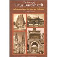 The Essential Titus Burckhardt Reflections on Sacred Art, Faiths, and Civilizations by Burckhardt, Titus; Stoddart, William, 9780941532365