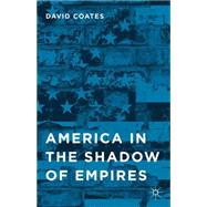 America in the Shadow of Empires by Coates, David, 9781137482365