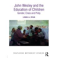 John Wesley and the Education of Children: Gender, Class and Piety by Ryan; Linda A., 9781138092365